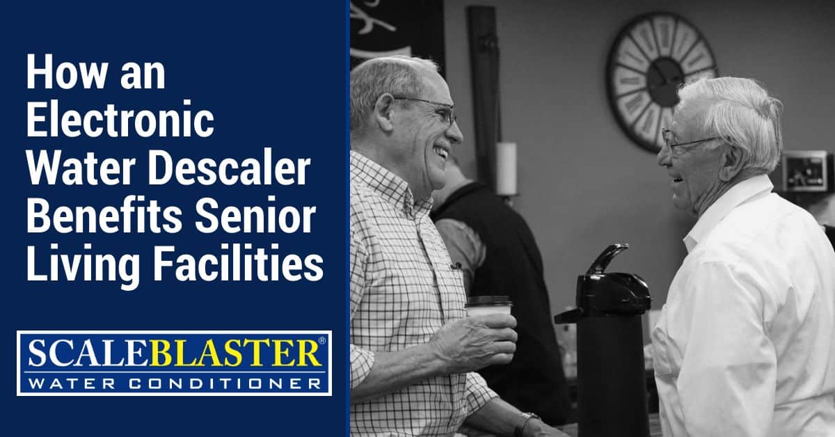 How an Electronic Water Descaler Benefits Senior Living Facilities